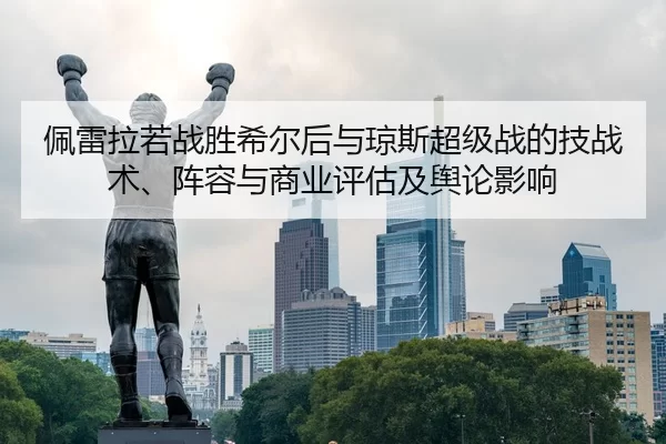 佩雷拉若战胜希尔后与琼斯超级战的技战术、阵容与商业评估及舆论影响